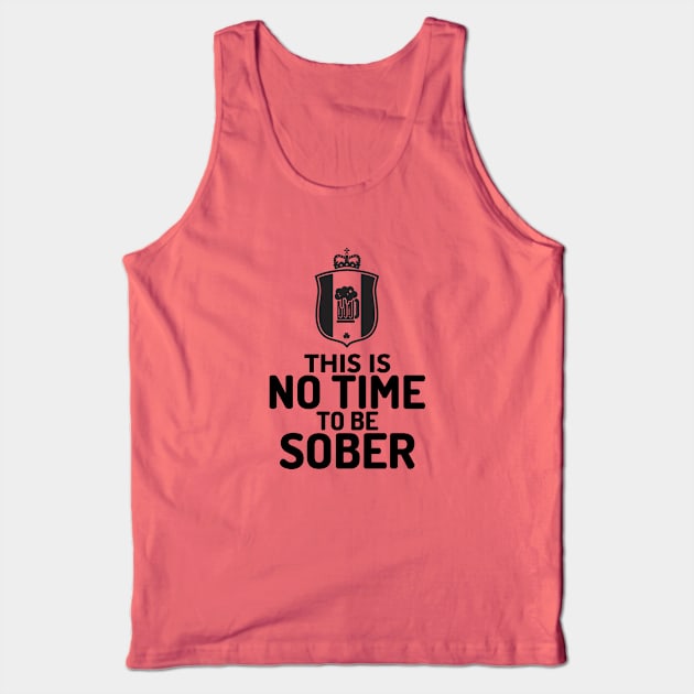 No Time To Be Sober Tank Top by BeerShirtly01